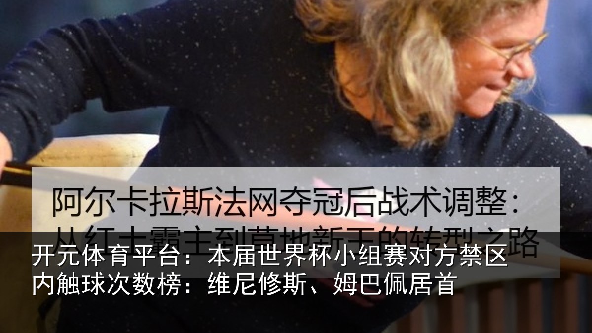开元体育平台：本届世界杯小组赛对方禁区内触球次数榜：维尼修斯、姆巴佩居首